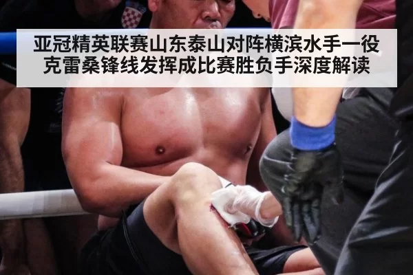 亚冠精英联赛山东泰山对阵横滨水手一役 克雷桑锋线发挥成比赛胜负手深度解读